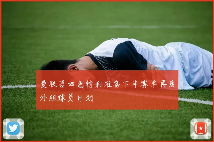 曼联召回惠特利准备下半赛季再度外租球员计划