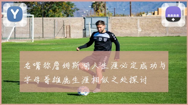 名嘴称詹姆斯湖人生涯必定成功与字母哥雄鹿生涯相似之处探讨