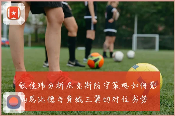 张佳玮分析尼克斯防守策略如何影响恩比德与费城三翼的对位劣势