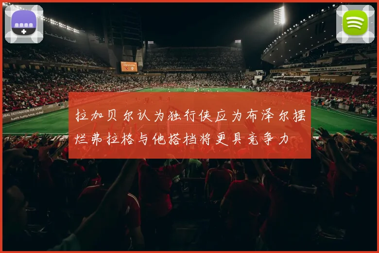 拉加贝尔认为独行侠应为布泽尔摆烂弗拉格与他搭档将更具竞争力