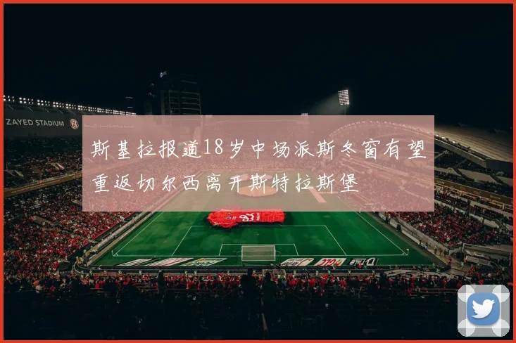 斯基拉报道18岁中场派斯冬窗有望重返切尔西离开斯特拉斯堡